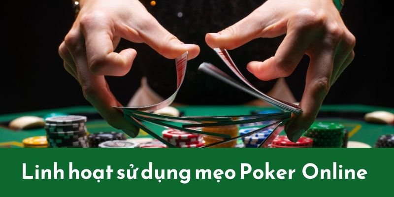 Linh hoạt áp dụng các mẹo Poker khôn ngoan