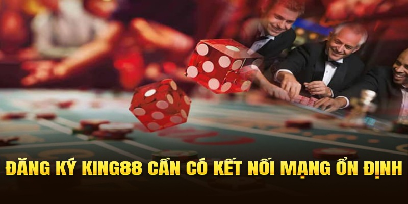 Đăng ký KING88 thành công cần có kết nối mạng ổn định