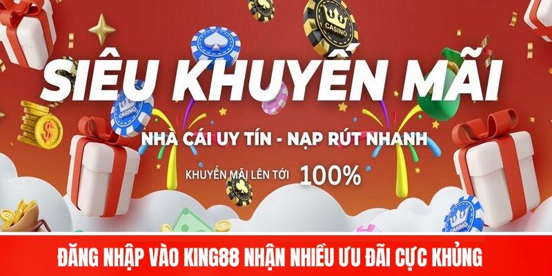 Đăng nhập vào King88 nhận nhiều ưu đãi cực khủng