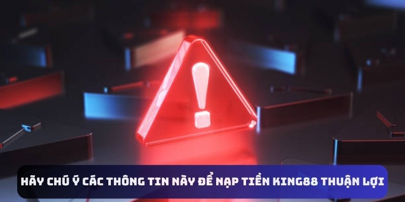 Hãy chú ý các thông tin này để nạp tiền King88 thuận lợi